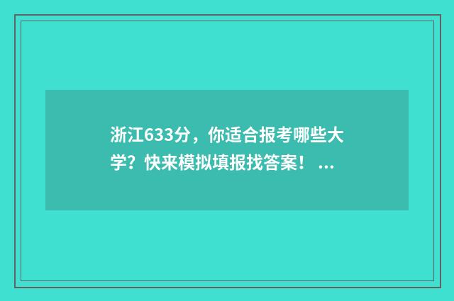 浙江633分，你适合报考哪些大学？快来模拟填报找答案！ 浙江省632分什么概念
