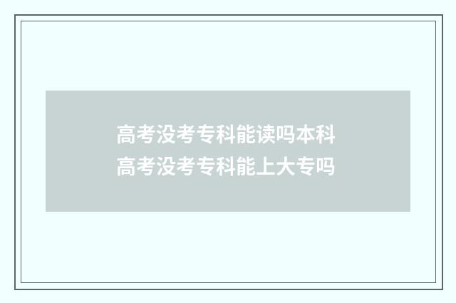 高考没考专科能读吗本科 高考没考专科能上大专吗