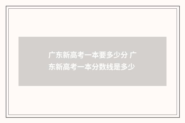 广东新高考一本要多少分 广东新高考一本分数线是多少