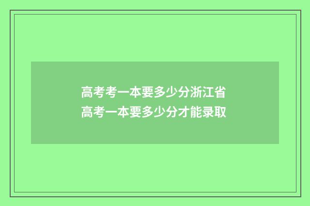 高考考一本要多少分浙江省 高考一本要多少分才能录取