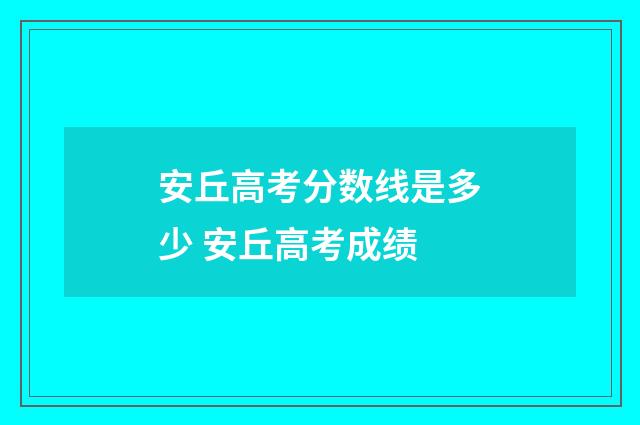安丘高考分数线是多少 安丘高考成绩