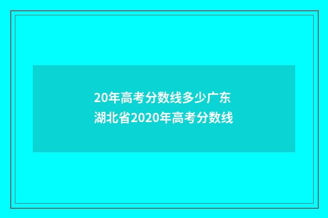20年高考分数线多少广东 湖北省2020年高考分数线