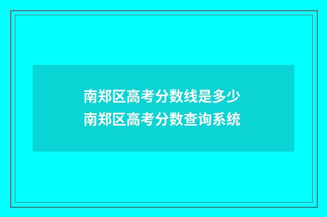 南郑区高考分数线是多少 南郑区高考分数查询系统