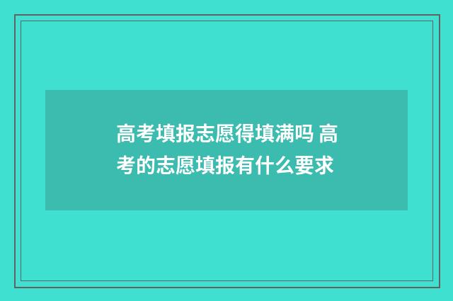高考填报志愿得填满吗 高考的志愿填报有什么要求
