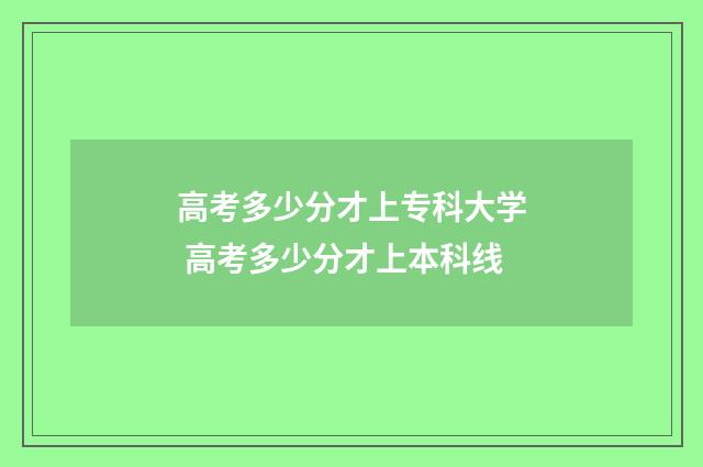 高考多少分才上专科大学 高考多少分才上本科线