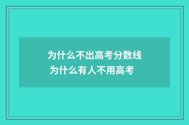为什么不出高考分数线 为什么有人不用高考