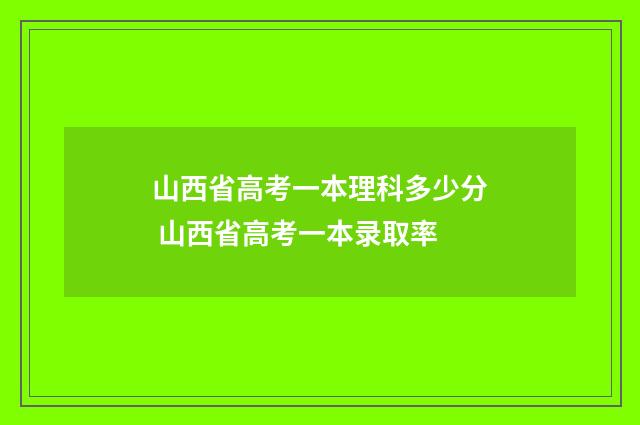 山西省高考一本理科多少分 山西省高考一本录取率