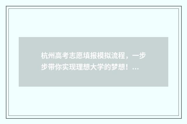杭州高考志愿填报模拟流程，一步步带你实现理想大学的梦想！ 杭州高考志愿填报咨询