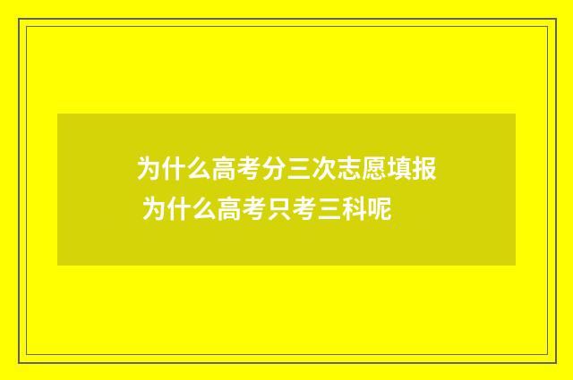 为什么高考分三次志愿填报 为什么高考只考三科呢