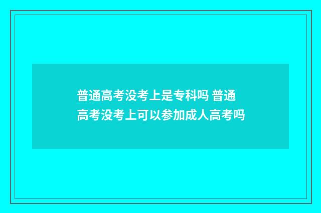 普通高考没考上是专科吗 普通高考没考上可以参加成人高考吗