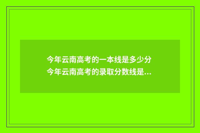 今年云南高考的一本线是多少分 今年云南高考的录取分数线是多少分