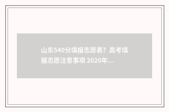 山东540分填报志愿表？高考填报志愿注意事项 2020年山东高考540分是多少名次