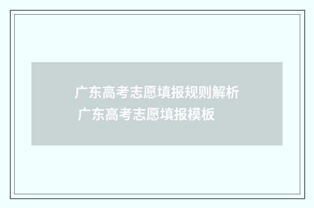 广东高考志愿填报规则解析 广东高考志愿填报模板