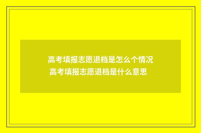 高考填报志愿退档是怎么个情况 高考填报志愿退档是什么意思