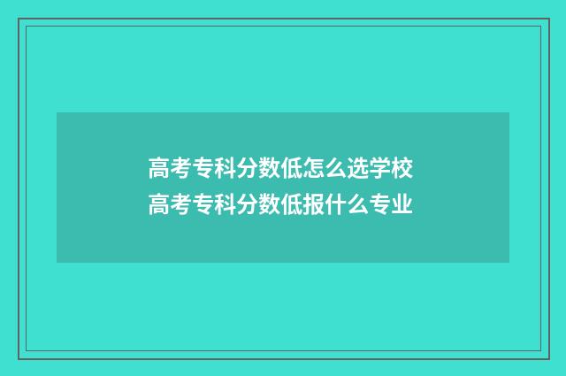 高考专科分数低怎么选学校 高考专科分数低报什么专业