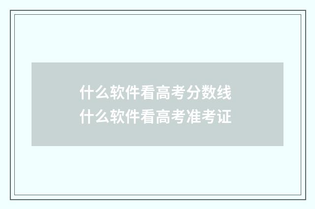 什么软件看高考分数线 什么软件看高考准考证