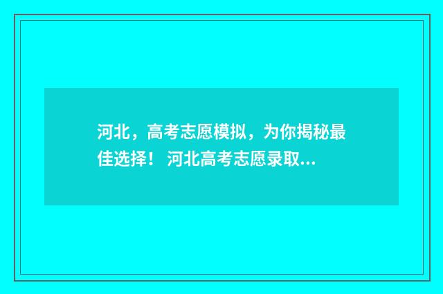 河北，高考志愿模拟，为你揭秘最佳选择！ 河北高考志愿录取规则