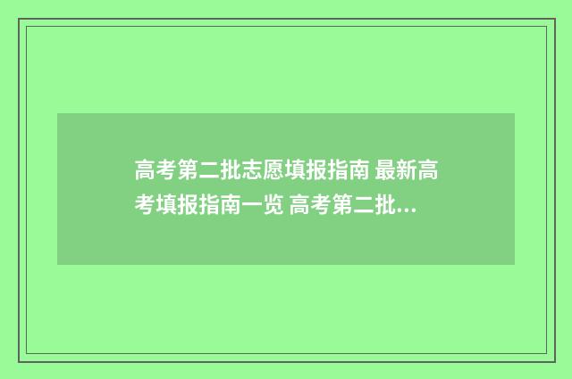 高考第二批志愿填报指南 最新高考填报指南一览 高考第二批志愿补录流程