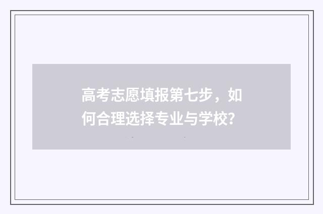 高考志愿填报第七步，如何合理选择专业与学校？