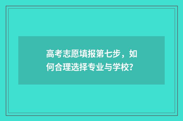 高考志愿填报第七步，如何合理选择专业与学校？