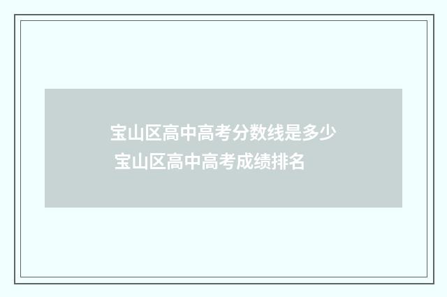 宝山区高中高考分数线是多少 宝山区高中高考成绩排名