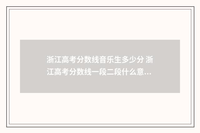浙江高考分数线音乐生多少分 浙江高考分数线一段二段什么意思