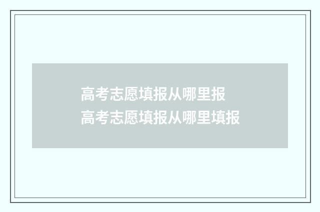 高考志愿填报从哪里报 高考志愿填报从哪里填报