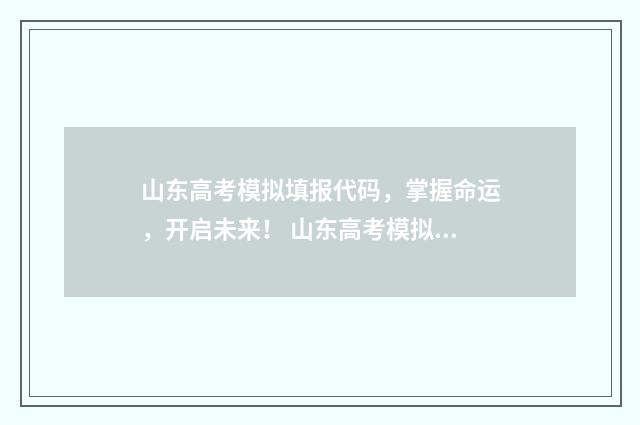 山东高考模拟填报代码，掌握命运，开启未来！ 山东高考模拟填报志愿系统官网2021