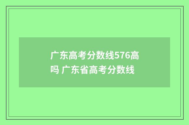 广东高考分数线576高吗 广东省高考分数线