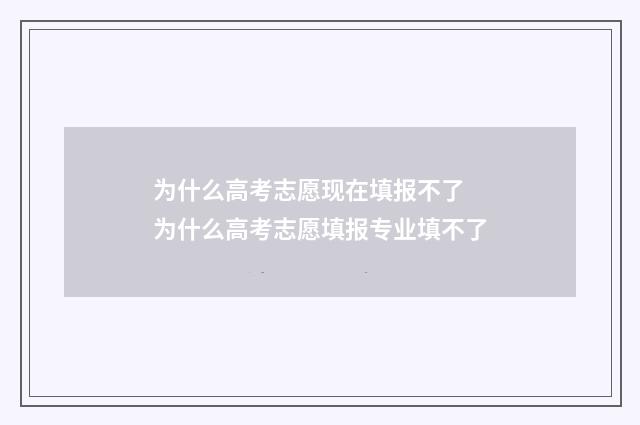 为什么高考志愿现在填报不了 为什么高考志愿填报专业填不了
