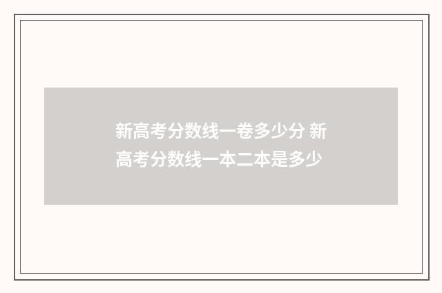 新高考分数线一卷多少分 新高考分数线一本二本是多少
