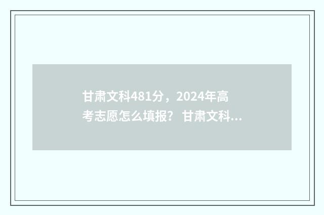甘肃文科481分，2024年高考志愿怎么填报？ 甘肃文科分数线多少