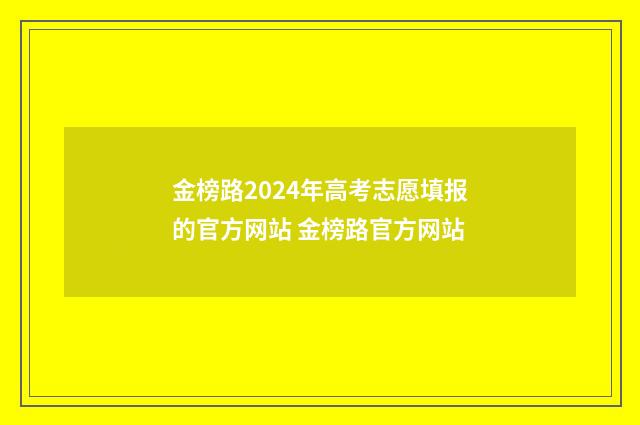 金榜路2024年高考志愿填报的官方网站 金榜路官方网站