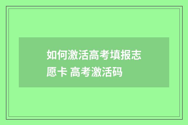如何激活高考填报志愿卡 高考激活码