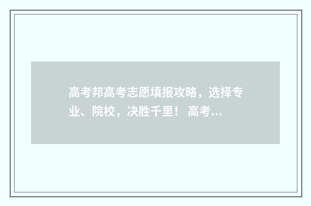 高考邦高考志愿填报攻略，选择专业、院校，决胜千里！ 高考帮帮高考志愿
