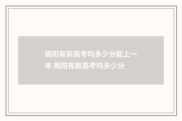 揭阳有新高考吗多少分能上一本 揭阳有新高考吗多少分