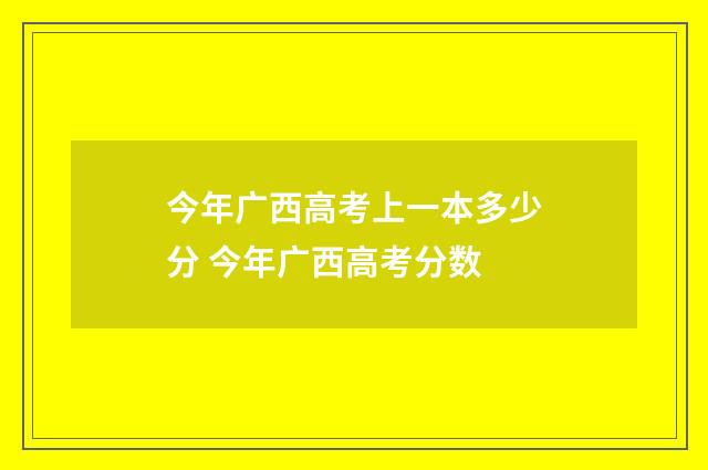 今年广西高考上一本多少分 今年广西高考分数