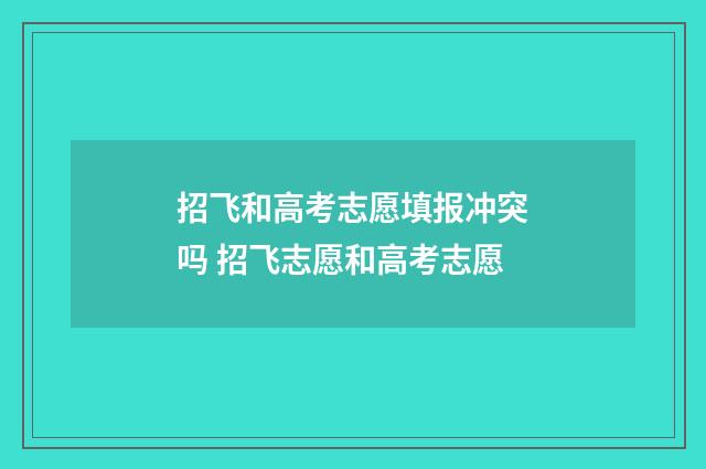 招飞和高考志愿填报冲突吗 招飞志愿和高考志愿