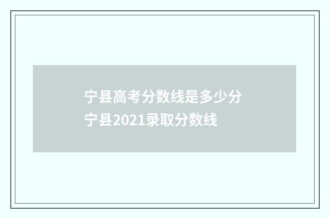 宁县高考分数线是多少分 宁县2021录取分数线