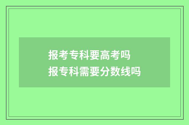 报考专科要高考吗 报专科需要分数线吗