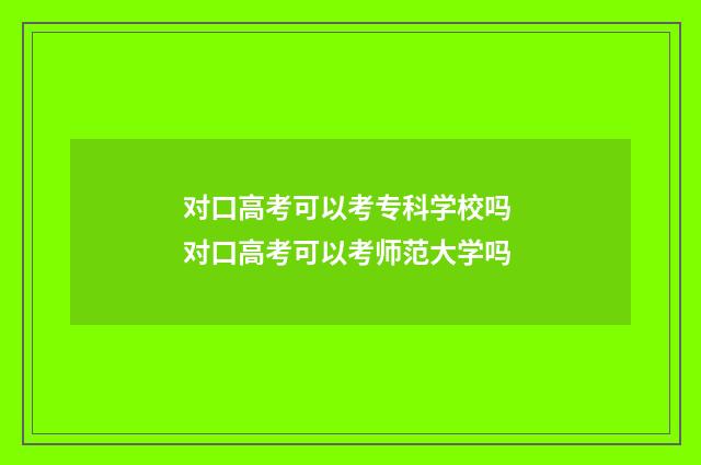对口高考可以考专科学校吗 对口高考可以考师范大学吗