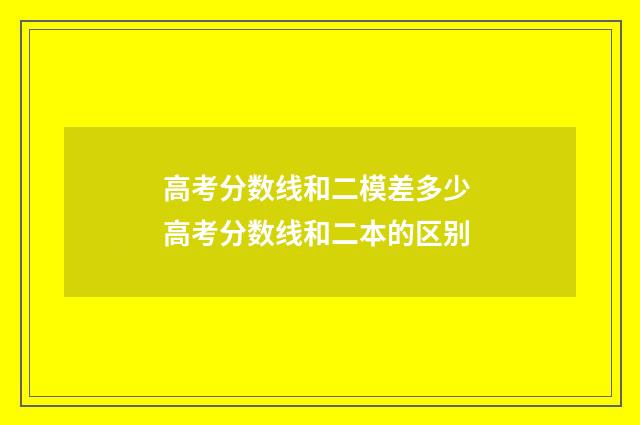 高考分数线和二模差多少 高考分数线和二本的区别