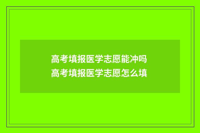 高考填报医学志愿能冲吗 高考填报医学志愿怎么填