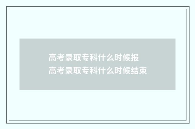 高考录取专科什么时候报 高考录取专科什么时候结束