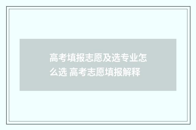 高考填报志愿及选专业怎么选 高考志愿填报解释