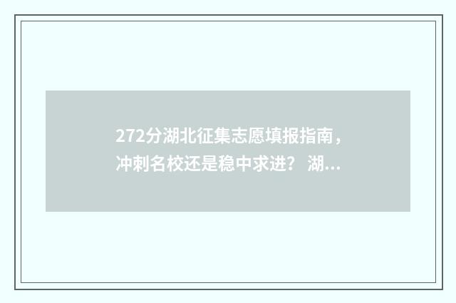 272分湖北征集志愿填报指南，冲刺名校还是稳中求进？ 湖北征集志愿2019
