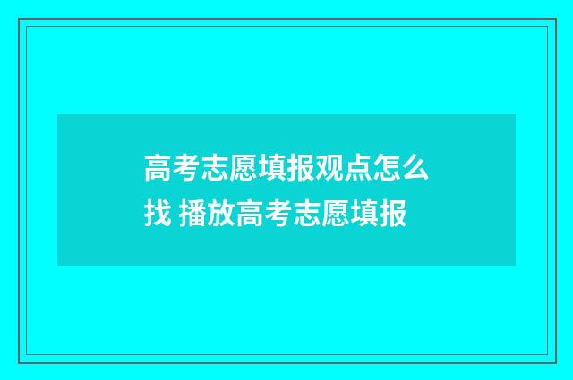高考志愿填报观点怎么找 播放高考志愿填报