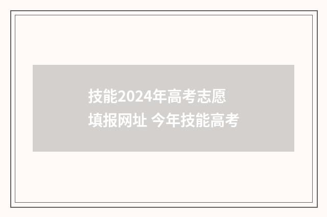 技能2024年高考志愿填报网址 今年技能高考