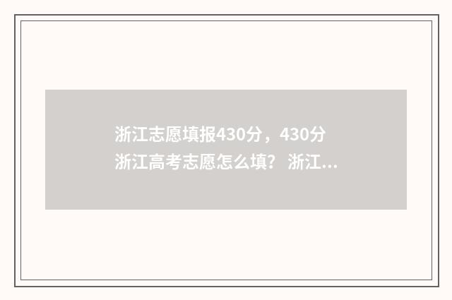 浙江志愿填报430分，430分浙江高考志愿怎么填？ 浙江志愿填报提交成功界面怎么样