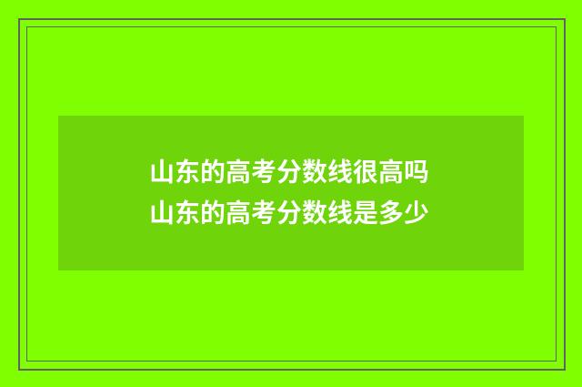 山东的高考分数线很高吗 山东的高考分数线是多少